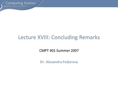 CMPT 401 Summer 2007 Dr. Alexandra Fedorova Lecture XVIII: Concluding Remarks.