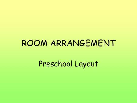 ROOM ARRANGEMENT Preschool Layout. ACTIVITY: The importance of environment Go around the building on a scavenger hunt to find something that might represent: