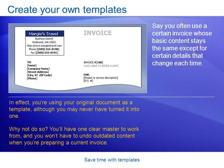Save time with templates Create your own templates Say you often use a certain invoice whose basic content stays the same except for certain details that.