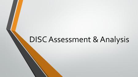 DISC Assessment & Analysis. What is your DISC Dimension? Are you a D, I, S, C? Assemble into groups by D, I, S, C.