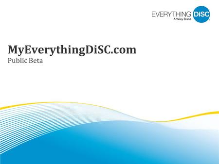 MyEverythingDiSC.com Public Beta. What’s MyEverythingDiSC.com? 2 Interactive follow-up site for Everything DiSC ® products Participants can create Comparison.