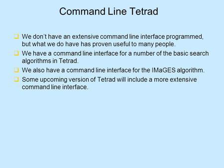 Command Line Tetrad  We don’t have an extensive command line interface programmed, but what we do have has proven useful to many people.  We have a command.