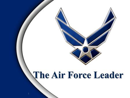 The Air Force Leader 1. Overview Leadership Defined Traits of Effective Leaders Responsibilities of Effective Leaders Preview of Leadership Topics 2.