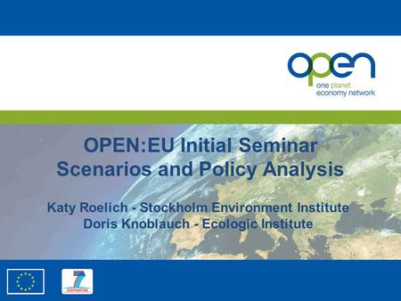 OPEN:EU Initial Seminar Scenarios and Policy Analysis Katy Roelich - Stockholm Environment Institute Doris Knoblauch - Ecologic Institute.