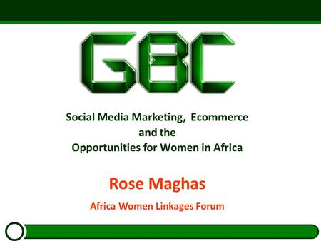 Social Media Marketing, Ecommerce and the Opportunities for Women in Africa Rose Maghas Africa Women Linkages Forum.