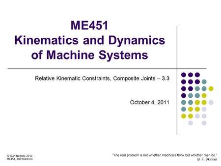 ME451 Kinematics and Dynamics of Machine Systems Relative Kinematic Constraints, Composite Joints – 3.3 October 4, 2011 © Dan Negrut, 2011 ME451, UW-Madison.