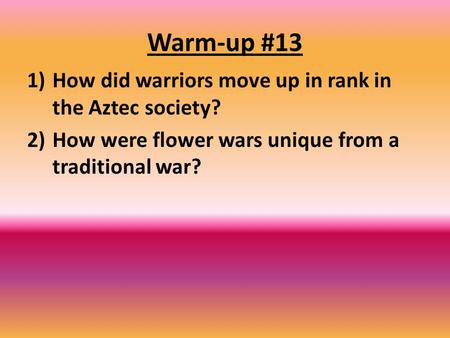 Warm-up #13 How did warriors move up in rank in the Aztec society?