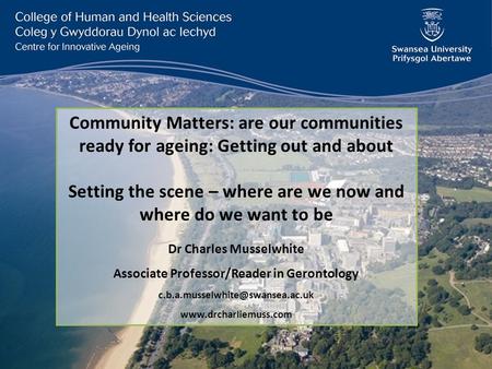 Community Matters: are our communities ready for ageing: Getting out and about Setting the scene – where are we now and where do we want to be Dr Charles.