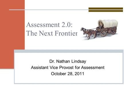 Assessment 2.0: The Next Frontier Dr. Nathan Lindsay Assistant Vice Provost for Assessment October 28, 2011.