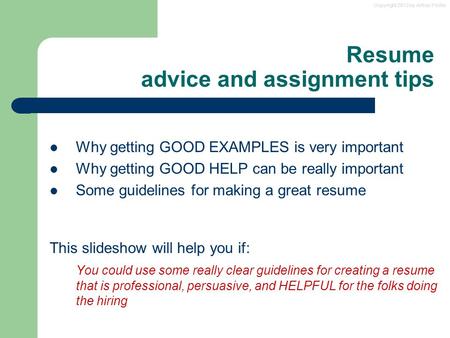 Copyright 2013 by Arthur Fricke Resume advice and assignment tips Why getting GOOD EXAMPLES is very important Why getting GOOD HELP can be really important.