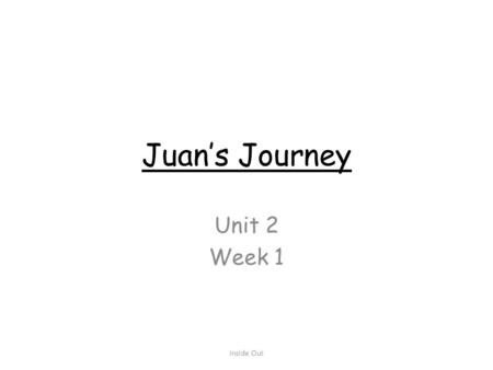 Juan’s Journey Unit 2 Week 1 Inside Out.