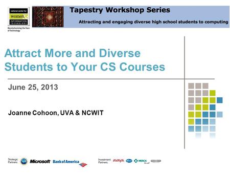 Attract More and Diverse Students to Your CS Courses Joanne Cohoon, UVA & NCWIT June 25, 2013.