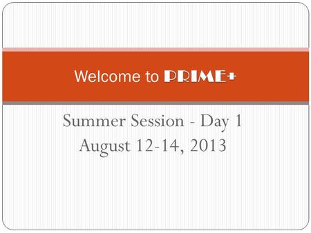 Summer Session - Day 1 August 12-14, 2013. A4A PRIME DAY 1: Welcome! Please find your group.