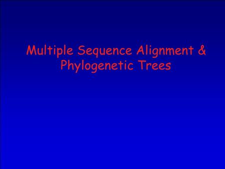 Multiple Sequence Alignment & Phylogenetic Trees.