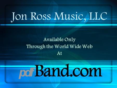 Jon Ross Music, LLC Available Only Through the World Wide Web At.