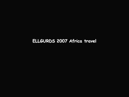 ELLGURDS 2007 Africa travel. Getting ready… Huizingen 20/10/2007.