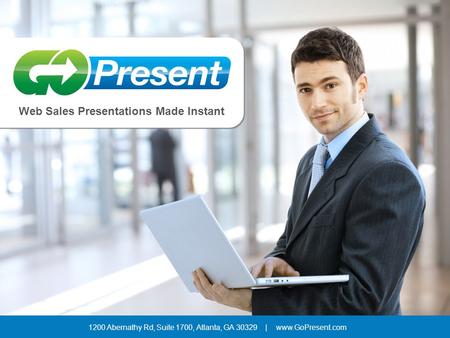 1200 Abernathy Rd, Suite 1700, Atlanta, GA 30329 | www.GoPresent.com Web Sales Presentations Made Instant.