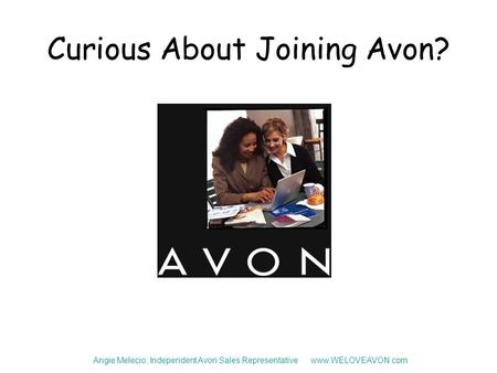 Curious About Joining Avon? Angie Melecio, Independent Avon Sales Representative www.WELOVEAVON.com.