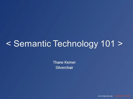 Thane Kerner Silverchair. What is… The Semantic Web? A Semantic Data Layer? Semantic Tagging? Why add semantics to my content? How can I get semantic.