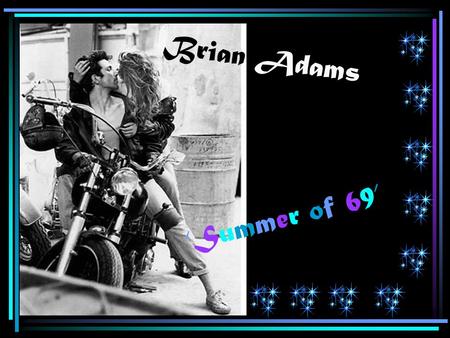 Brian Adams ‘Summer of 69’‘Summer of 69’ Played it til my fingers bled It was the summer of '69 I got my first real six-string Bought it at the five-and-dime.