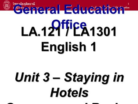1 General Education Office LA.121 / LA1301 English 1 Unit 3 – Staying in Hotels Grammar and Review.
