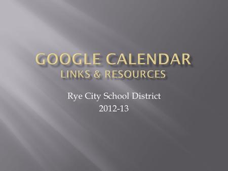 Rye City School District 2012-13.  Using the Google Calendar allows you to create events (booking lab time and requests for signing out mobile technology),