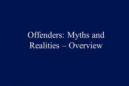 February, 20011 Offenders: Myths and Realities – Overview.