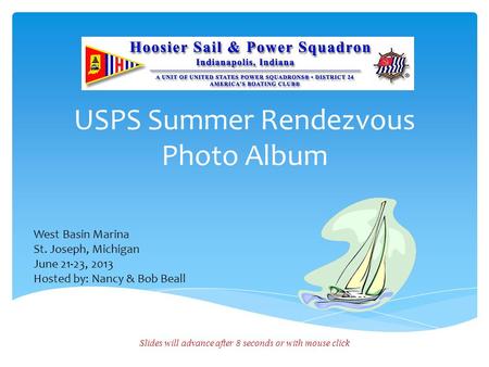 USPS Summer Rendezvous Photo Album Slides will advance after 8 seconds or with mouse click West Basin Marina St. Joseph, Michigan June 21-23, 2013 Hosted.