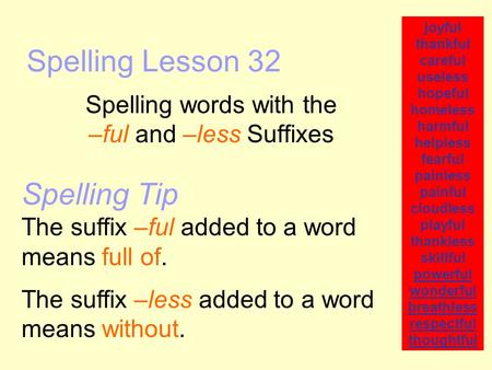 Spelling Lesson 32 Spelling words with the –ful and –less Suffixes joyful thankful careful useless hopeful homeless harmful helpless fearful painless painful.