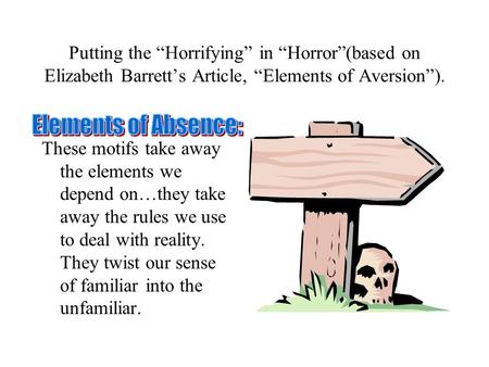 Putting the “Horrifying” in “Horror”(based on Elizabeth Barrett’s Article, “Elements of Aversion”). These motifs take away the elements we depend on…they.
