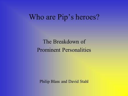 Who are Pip’s heroes? The Breakdown of Prominent Personalities Philip Blass and David Stahl.