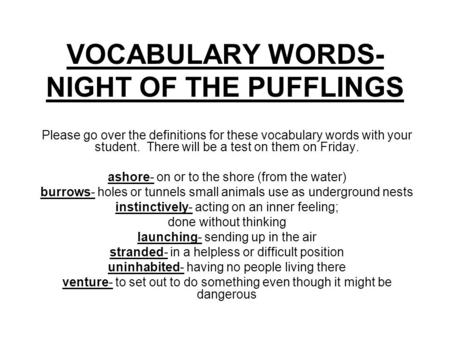 VOCABULARY WORDS- NIGHT OF THE PUFFLINGS Please go over the definitions for these vocabulary words with your student. There will be a test on them on Friday.