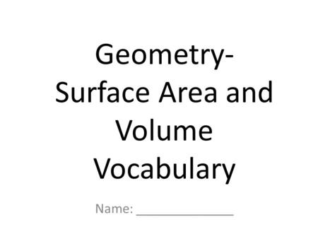 Name: ______________ Geometry- Surface Area and Volume Vocabulary.