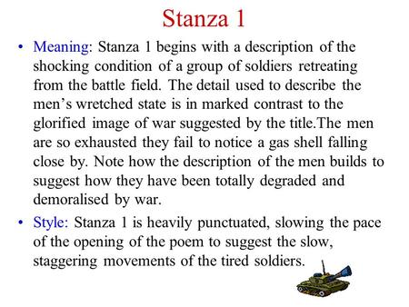 Stanza 1 Meaning: Stanza 1 begins with a description of the shocking condition of a group of soldiers retreating from the battle field. The detail used.