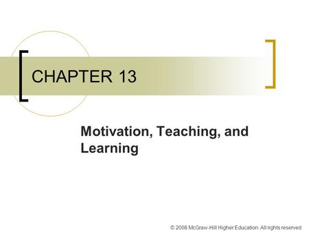 © 2008 McGraw-Hill Higher Education. All rights reserved. CHAPTER 13 Motivation, Teaching, and Learning.