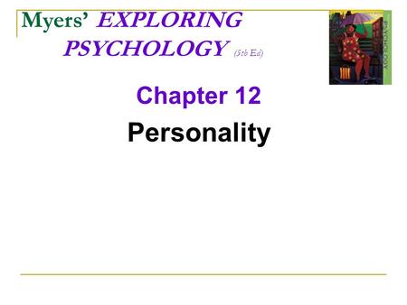 Myers’ EXPLORING 		PSYCHOLOGY  (5th Ed)