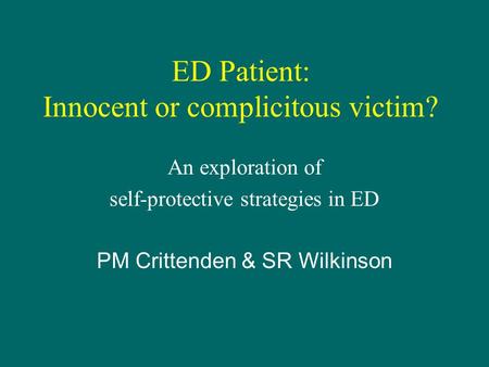 ED Patient: Innocent or complicitous victim? An exploration of self-protective strategies in ED PM Crittenden & SR Wilkinson.