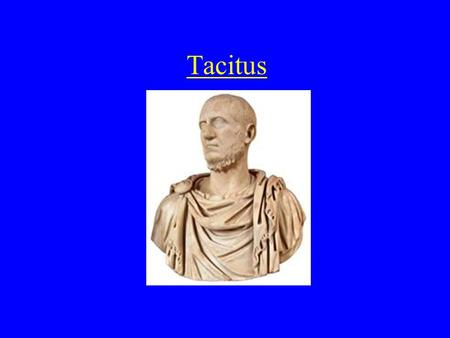Tacitus. Life of Cornelius Tacitus We do not know who his parents where, year of birth or death or praenomen Born c. A.D. 56 of Gallic or North Italian.