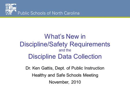 NC Schools Dropout Data What’s New in Discipline/Safety Requirements and the Discipline Data Collection Dr. Ken Gattis, Dept. of Public Instruction Healthy.