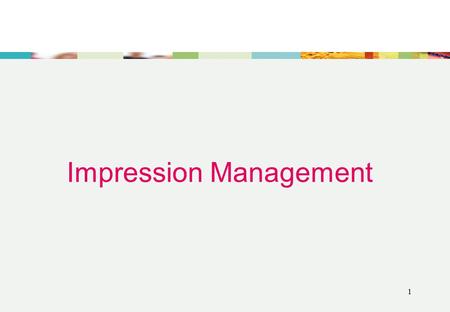 1 Impression Management 2 Efforts to produce favorable first impression on others.