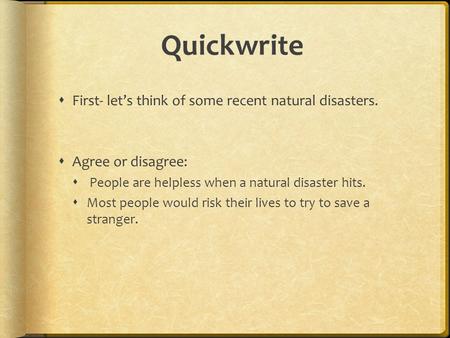Quickwrite First- let’s think of some recent natural disasters.