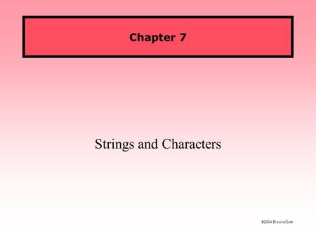 ©2004 Brooks/Cole Chapter 7 Strings and Characters.