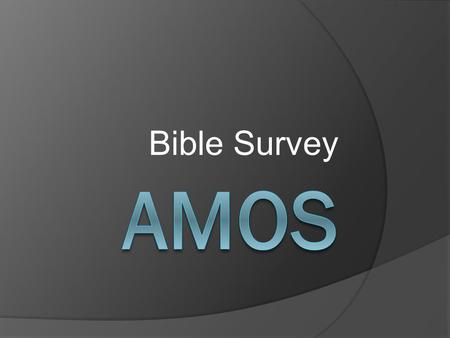 Bible Survey. Bible Survey - Amos Title: 1. Hebrew – sAmê[' 2. Greek – Amwj 3. Latin – Amos.