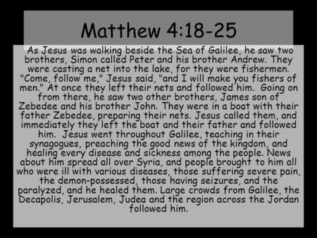 Matthew 4:18-25  As Jesus was walking beside the Sea of Galilee, he saw two brothers, Simon called Peter and his brother Andrew. They were casting a net.