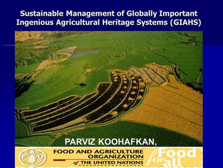 Sustainable Management of Globally Important Ingenious Agricultural Heritage Systems (GIAHS) PARVIZ KOOHAFKAN,