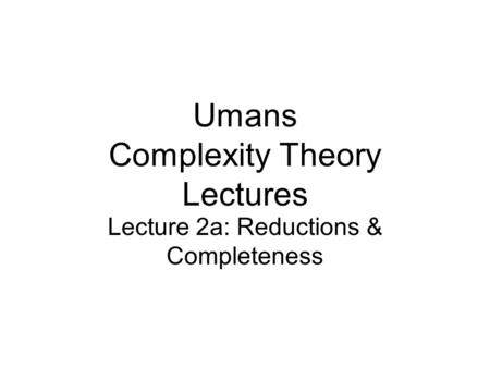 Umans Complexity Theory Lectures Lecture 2a: Reductions & Completeness.
