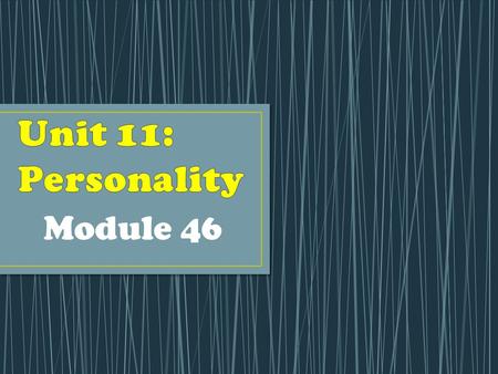 Unit 11: Personality Module 46.