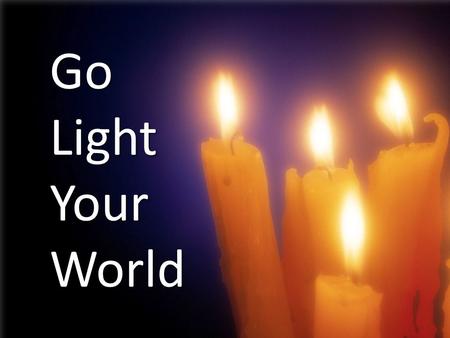 Go Light Your World.