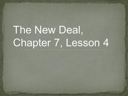 The New Deal, Chapter 7, Lesson 4. What were the major ways President Roosevelt’s New Deal tried to end the Great Depression?
