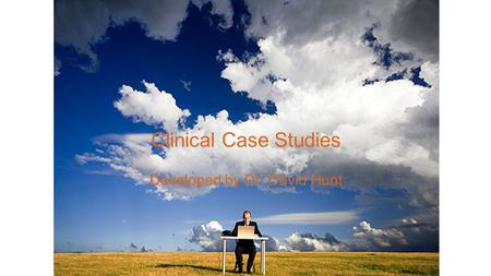 Clinical Case Studies Developed by Dr. David Hunt.